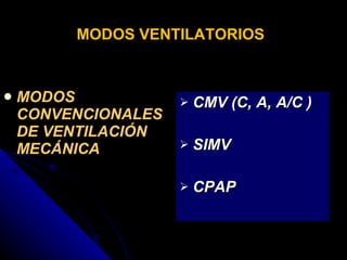 MODOS VENTILATORIOS   MODOS CONVENCIONALES DE VENTILACIÓN MECÁNICA CMV (C, A, A/C ) SIMV CPAP 