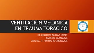 VENTILACION MECANICA
EN TRAUMA TORACICO
DR. GUILLERMO ZALDIVAR CROSBY
RESIDENTE NEUMOLOGIA
UMAE NO. 34, HOSPITAL DE CARDIOLOGIA
 