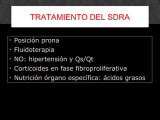 • Posición prona
• Fluidoterapia
• NO: hipertensión y Qs/Qt
• Corticoides en fase fibroproliferativa
• Nutrición órgano específica: ácidos grasos
TRATAMIENTO DEL SDRA
 