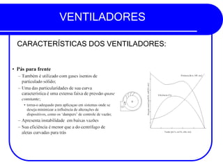 VENTILADORES
CARACTERÍSTICAS DOS VENTILADORES:
 