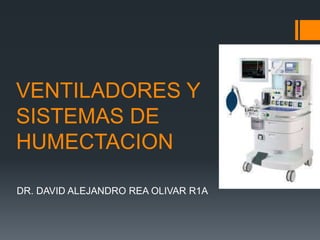 VENTILADORES Y
SISTEMAS DE
HUMECTACION
DR. DAVID ALEJANDRO REA OLIVAR R1A
 