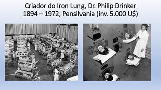 Criador do Iron Lung, Dr. Philip Drinker
1894 – 1972, Pensilvania (inv. 5.000 U$)
 