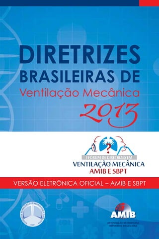 DIRETRIZES
BRASILEIRAS DE

2013

Ventilação Mecânica

Versão eletrônica oficial – amib e SBPT

 