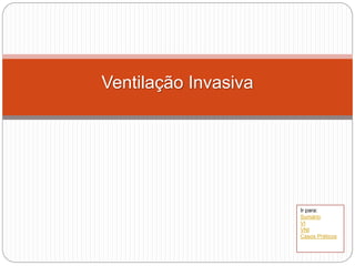 Ventilação Invasiva
Ir para:
Sumário
VI
VNI
Casos Práticos
 