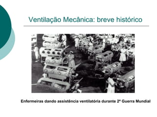 Ventilação Mecânica: breve histórico
Enfermeiras dando assistência ventilatória durante 2ª Guerra Mundial
 