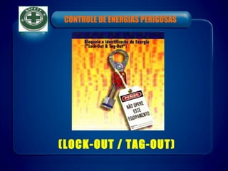 CONTROLE DE ENERGIAS PERIGOSAS
(LOCK-OUT / TAG-OUT)
 