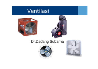 Ventilasi
PPT-040-01 1
Dr.Dadang Subarna
 