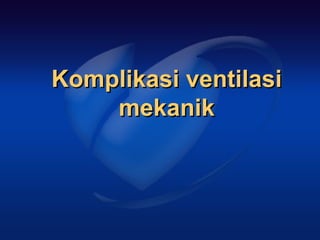 Komplikasi ventilasi
    mekanik
 