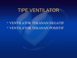 TIPE VENTILATOR

 VENTILATOR TEKANAN NEGATIF
 VENTILATOR TEKANAN POSISTIF
 