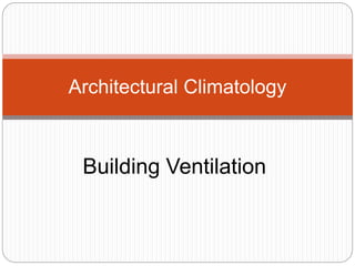 Building Ventilation
Architectural Climatology
 