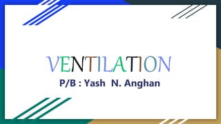 VENTILATION
P/B : Yash N. Anghan
 