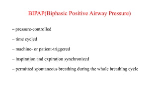 BIPAP(Biphasic Positive Airway Pressure)
– pressure-controlled
– time cycled
– machine- or patient-triggered
– inspiration and expiration synchronized
– permitted spontaneous breathing during the whole breathing cycle
 