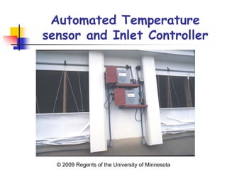 Automated Temperature
sensor and Inlet Controller




  © 2009 Regents of the University of Minnesota
 