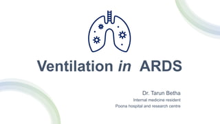 Ventilation in ARDS
Dr. Tarun Betha
Internal medicine resident
Poona hospital and research centre
 