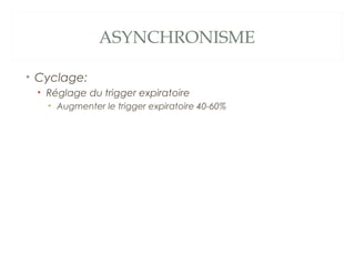 ASYNCHRONISME
• Cyclage:
• Réglage du trigger expiratoire
• Augmenter le trigger expiratoire 40-60%
 