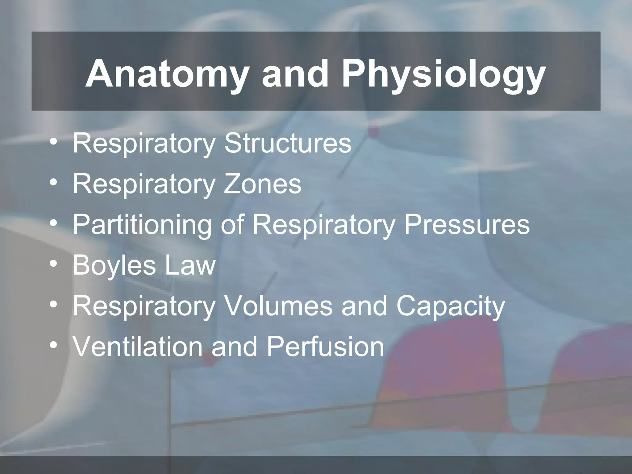 Respiratory Structures Respiratory Zones Partitioning of Respiratory Pressures Boyles Law Respiratory Volumes and Capacity  Ventilation and Perfusion Anatomy and Physiology 