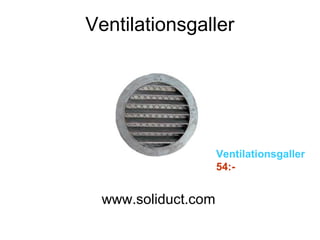 Ventilationsgaller
www.soliduct.com
Ventilationsgaller
54:-
 