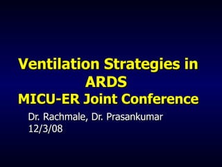 Ventilation Strategies in ARDS  MICU-ER Joint Conference Dr. Rachmale, Dr. Prasankumar 12/3/08 