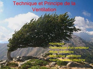 Technique et Principe de la
       Ventilation




               •Historique
               •Technologie d’un ventilateur
               •Mode ventilatoire
               •Mécanique ventilatoire
               •Interface patient-machine
 