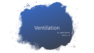 Ventilation
By : Jagdish Palariya
Roll No. - 14
 