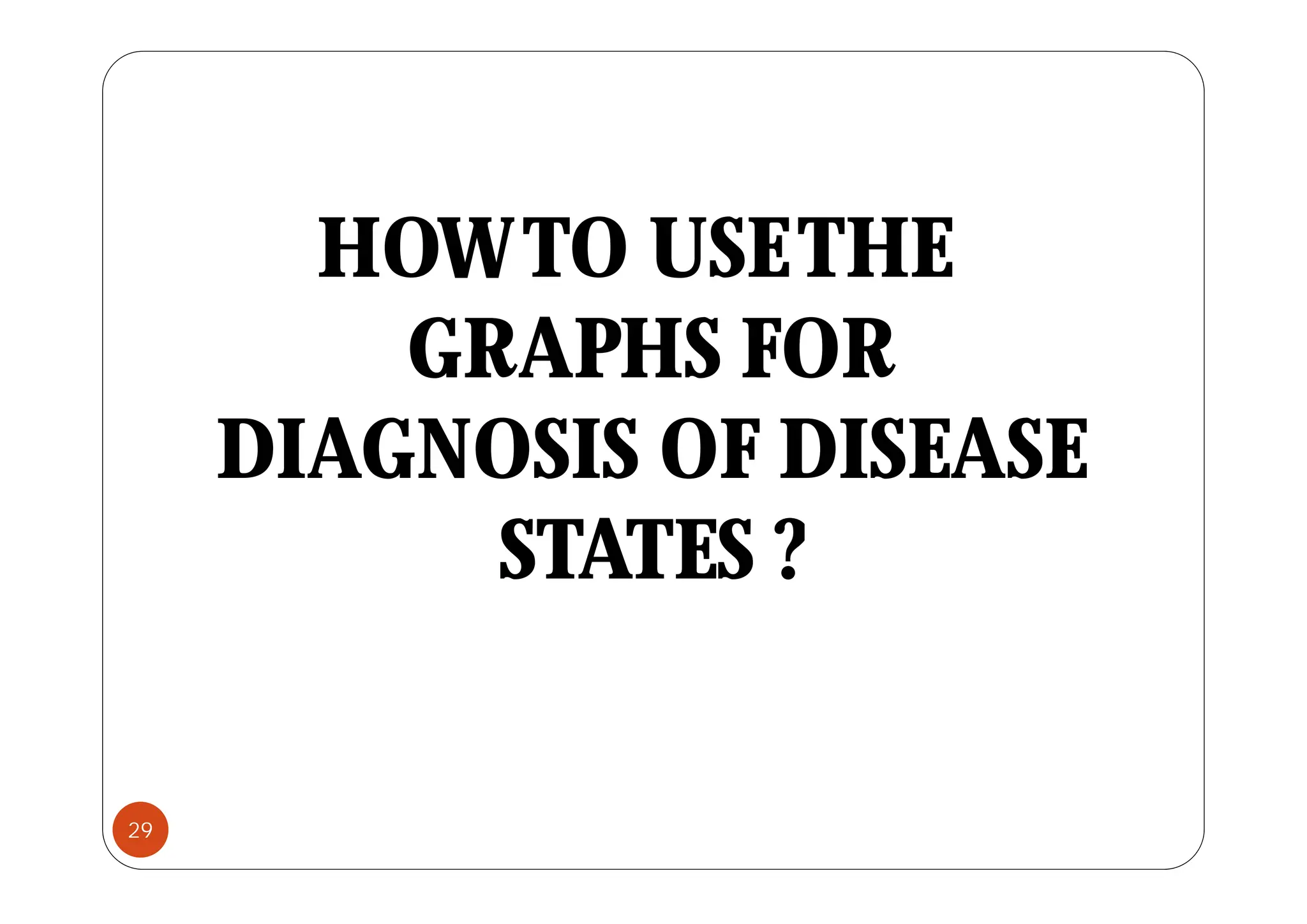 HOWTO USETHE
HOWTO USETHE
GRAPHS FOR
GRAPHS FOR
DIAGNOSIS OF DISEASE
DIAGNOSIS OF DISEASE
STATES ?
STATES ?
29
 