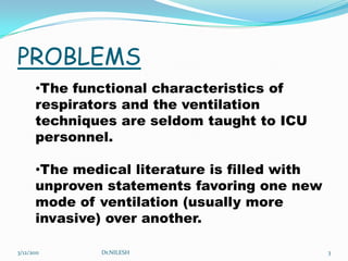PROBLEMS5/20/2010Dr.NILESH3The functional characteristics of respirators and the ventilation techniques are seldom taught to ICU personnel.