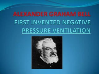 ALEXANDER GRAHAM BELL FIRST INVENTED NEGATIVE PRESSURE VENTILATION
