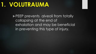 PEEP prevents alveoli from totally
collapsing at the end of
exhalation and may be beneficial
in preventing this type of injury.
1. VOLUTRAUMA
 