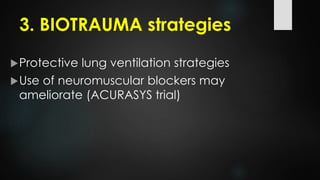 3. BIOTRAUMA strategies
Protective lung ventilation strategies
Use of neuromuscular blockers may
ameliorate (ACURASYS trial)
 