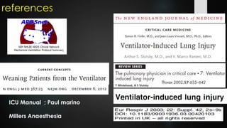 references
ICU Manual ; Paul marino
Millers Anaesthesia
 