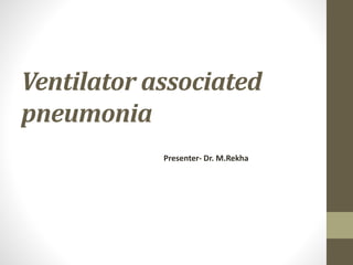 Ventilator associated
pneumonia
Presenter- Dr. M.Rekha
 