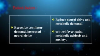 Excessive ventilator
demand, increased
neural drive
 Reduce neural drive and
metabolic demand.
 control fever, pain,
metabolic acidosis and
anxiety.
Patient factors :
 