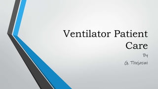 Ventilator Patient
Care
By
G. Thejaswi
 