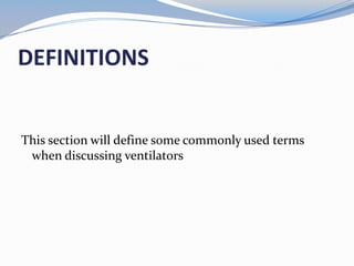 DEFINITIONS
This section will define some commonly used terms
when discussing ventilators
 