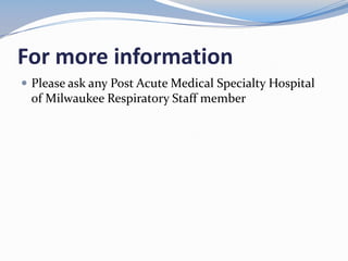 For more information
 Please ask any Respiratory Staff member
 