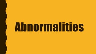 Abnormalities
 