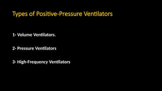 Types of Positive-Pressure Ventilators
1- Volume Ventilators.
2- Pressure Ventilators
3- High-Frequency Ventilators
 