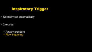 Inspiratory Trigger
• Normally set automatically
• 2 modes:
• Airway pressure
• Flow triggering
 