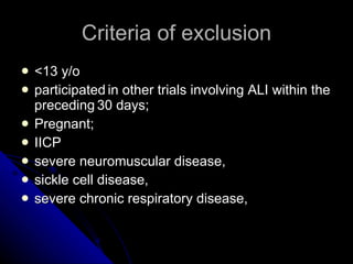 Criteria of exclusion <13 y/o participated   in other trials involving ALI within the preceding   30 days;  Pregnant;  IICP severe neuromuscular disease,  sickle cell disease,   severe chronic respiratory disease,  