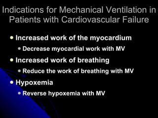 Indications for Mechanical Ventilation in Patients with Cardiovascular Failure Increased work of the myocardium Decrease myocardial work with MV Increased work of breathing Reduce the work of breathing with MV Hypoxemia Reverse hypoxemia with MV 