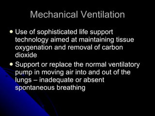 Mechanical Ventilation <ul><li>Use of sophisticated life support technology aimed at maintaining tissue oxygenation and re...