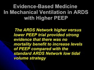 Evidence-Based Medicine  In Mechanical Ventilation in ARDS with Higher PEEP <ul><li>The ARDS Network higher versus lower P...
