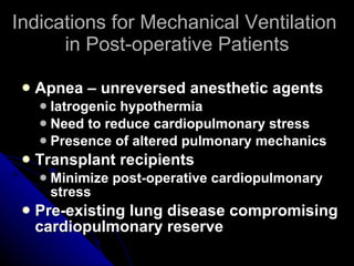 Indications for Mechanical Ventilation  in Post-operative Patients <ul><li>Apnea – unreversed anesthetic agents </li></ul>...