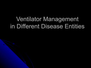 Ventilator Management
in Different Disease Entities
 