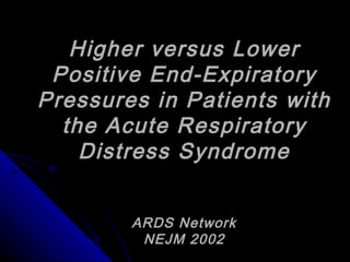 Higher versus Lower
 Positive End-Expiratory
Pressures in Patients with
  the Acute Respiratory
    Distress Syndrome


        ARDS Network
         NEJM 2002
 