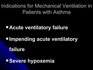 Indications for Mechanical Ventilation in
          Patients with Asthma

   Acute    ventilatory failure

   Impending     acute ventilatory
   failure

   Severe    hypoxemia
 