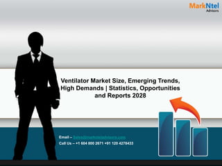 Ventilator Market Size, Emerging Trends,
High Demands | Statistics, Opportunities
and Reports 2028
Email – Sales@marknteladvisors.com
Call Us – +1 604 800 2671 +91 120 4278433
 