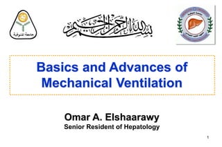 Basics and Advances of
Mechanical Ventilation
Omar A. Elshaarawy
Senior Resident of Hepatology
1
 