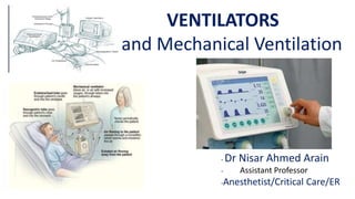 VENTILATORS
and Mechanical Ventilation
- Dr Nisar Ahmed Arain
- Assistant Professor
-Anesthetist/Critical Care/ER
 