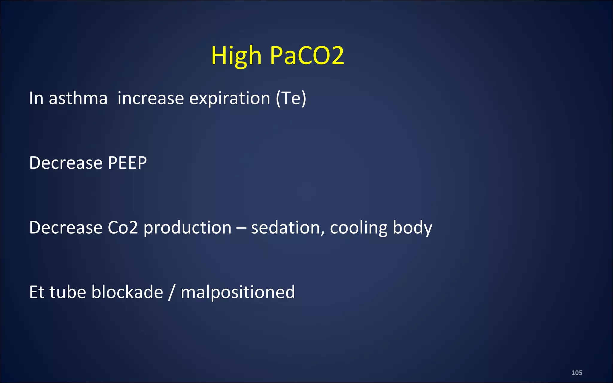 In asthma increase expiration (Te)
Decrease PEEP
Decrease Co2 production – sedation, cooling body
Et tube blockade / malpositioned
High PaCO2
 